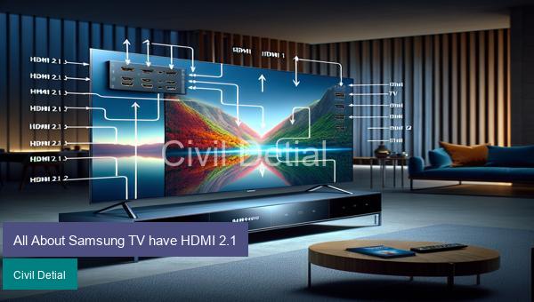 All About Samsung TV have HDMI 2.1