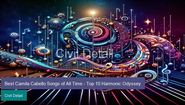 Best Camila Cabello Songs of All Time   Top 10 Harmonic Odyssey