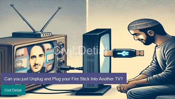 Can you just Unplug and Plug your Fire Stick Into Another TV?