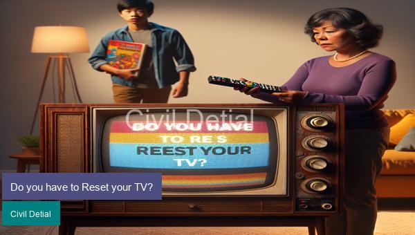 Do you have to Reset your TV?