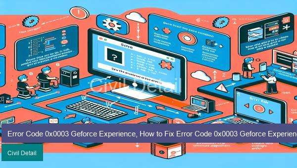 Error Code 0x0003 Geforce Experience, How to Fix Error Code 0x0003 Geforce Experience?