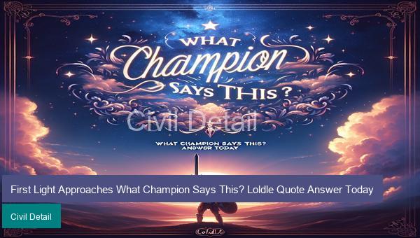 First Light Approaches What Champion Says This? Loldle Quote Answer Today