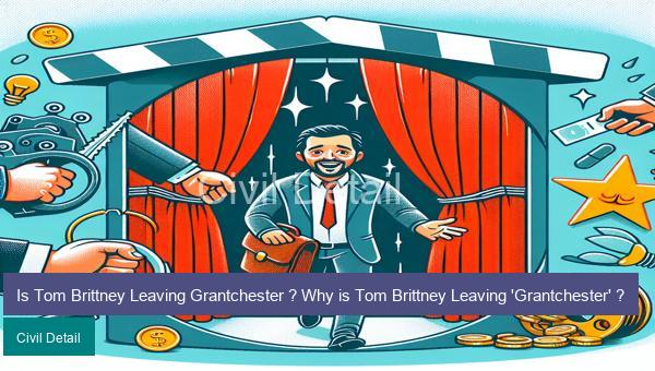 Is Tom Brittney Leaving Grantchester ? Why is Tom Brittney Leaving 'Grantchester' ?