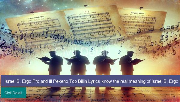 Israel B, Ergo Pro and Ill Pekeno Top Billin Lyrics know the real meaning of Israel B, Ergo Pro and Ill Pekeno's Top Billin Song lyrics
