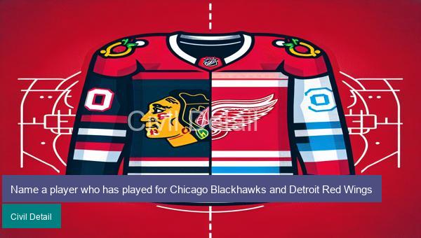 Name a player who has played for Chicago Blackhawks and Detroit Red Wings
