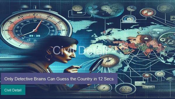Only Detective Brains Can Guess the Country in 12 Secs