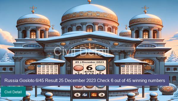 Russia Gosloto 6/45 Result 25 December 2023 Check 6 out of 45 winning numbers