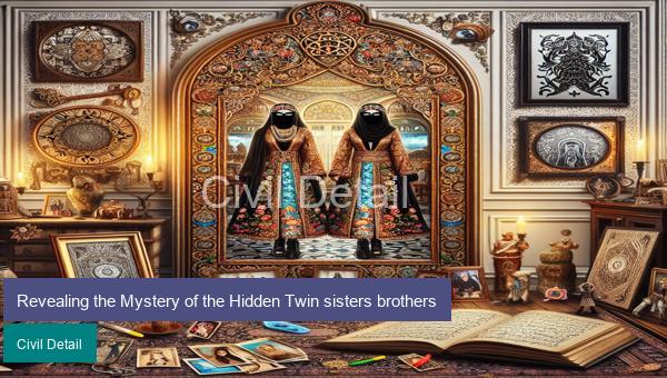 Revealing the Mystery of the Hidden Twin sisters brothers